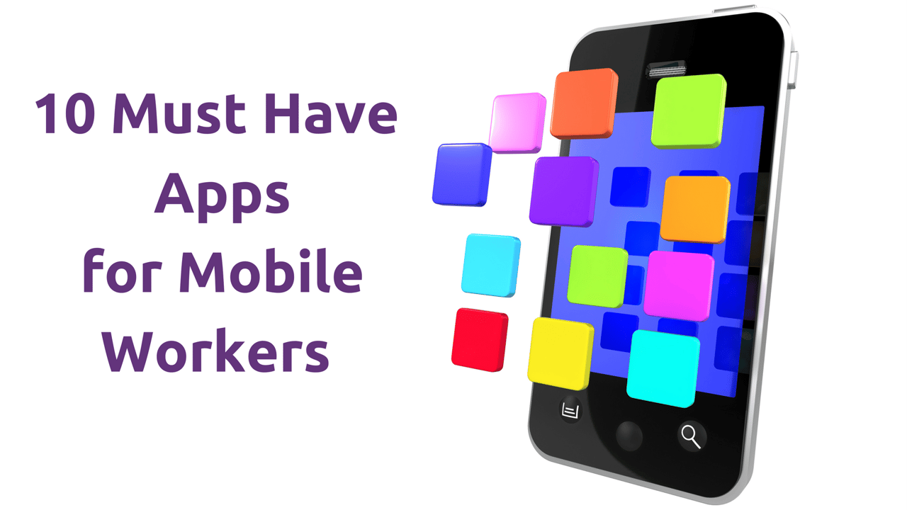 10 Must Have Apps for Mobile Workers.png